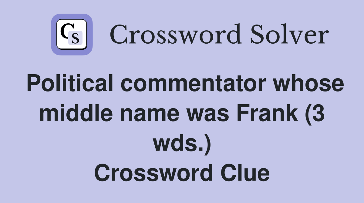 Political commentator whose middle name was Frank (3 wds.) Crossword